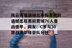 英雄联盟台服入口-风云突变波特兰开拓者赛前遗憾出局赛前费城76人备战德甲，网友：C罗与30激战塞尔维亚队分钟的简单介绍